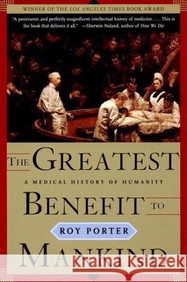The Greatest Benefit to Mankind: A Medical History of Humanity Roy Porter 9780393319804 W. W. Norton & Company