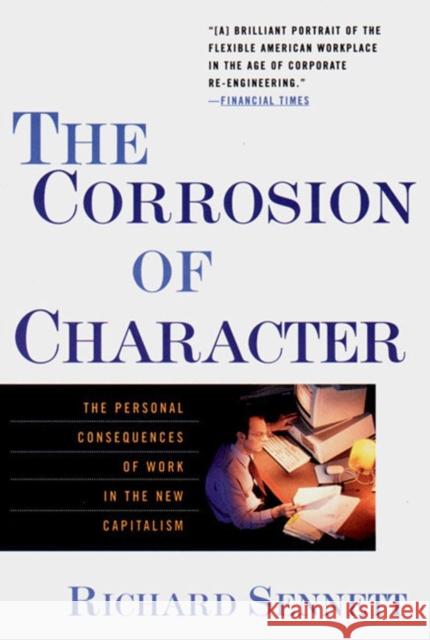 The Corrosion of Character: The Personal Consequences of Work in the New Capitalism Sennett, Richard 9780393319873 W. W. Norton & Company