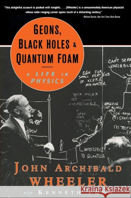 Geons, Black Holes, and Quantum Foam: A Life in Physics Wheeler, John Archibald 9780393319910 W. W. Norton & Company