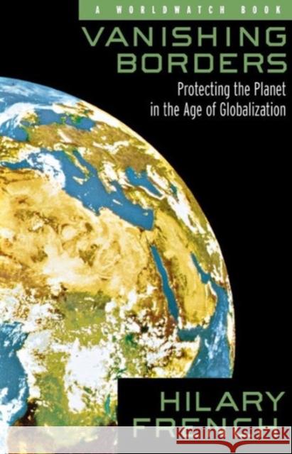 Vanishing Borders: Protecting the Planet in the Age of Globalization French, Hilary 9780393320046 W. W. Norton & Company