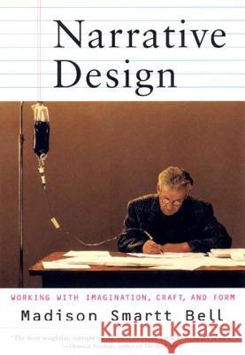 Narrative Design: Working with Imagination, Craft, and Form Madison Smartt Bell 9780393320213 W. W. Norton & Company