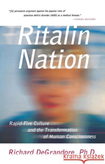 Ritalin Nation: Rapid-Fire Culture and the Transformation of Human Consciousness Degrandpre, Richard J. 9780393320251 W. W. Norton & Company