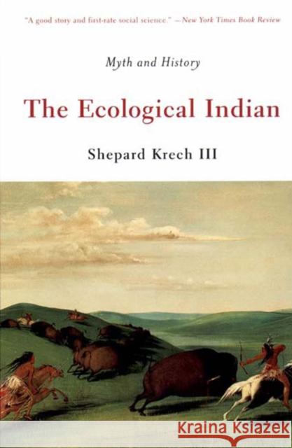 The Ecological Indian: Myth and History Krech, Shepard 9780393321005 W. W. Norton & Company
