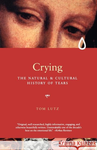 Crying: The Natural and Cultural History of Tears Tom Lutz 9780393321036 W. W. Norton & Company
