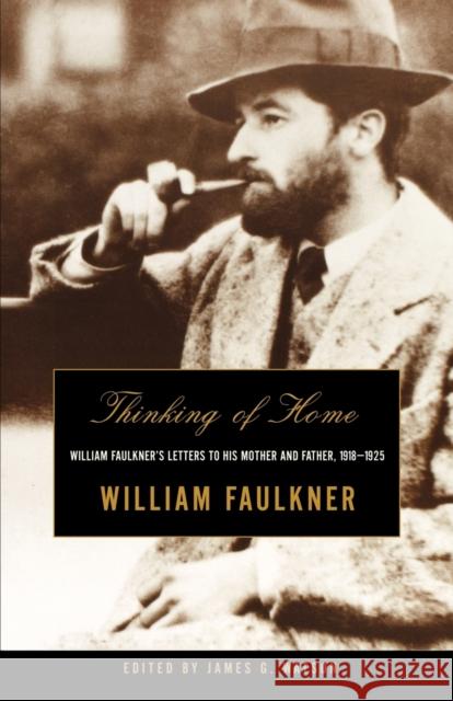 Thinking of Home: William Faulkner's Letters to His Mother and Father, 1918-1925 William Faulkner James G. Watson 9780393321234