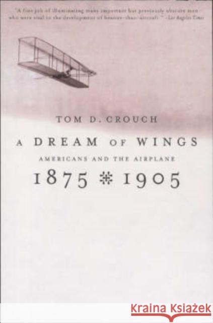 A Dream of Wings: Americans and the Airplane, 1875-1905 Crouch, Tom D. 9780393322279 W. W. Norton & Company