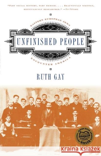 Unfinished People: Eastern European Jews Encounter America Gay, Ruth 9780393322408 W. W. Norton & Company