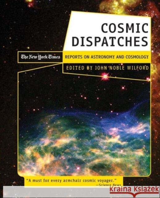 Cosmic Dispatches: The New York Times Reports on Astronomy and Cosmology John Noble Wilford 9780393322774