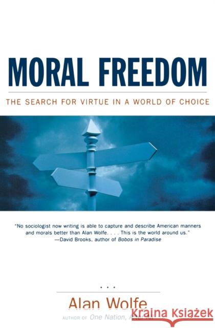 Moral Freedom: The Search for Virtue in a World of Choice Alan Wolfe 9780393323023 Free Press