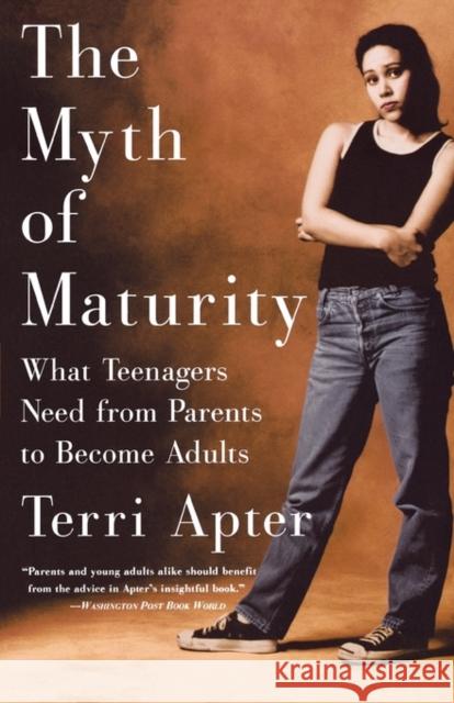 The Myth of Maturity: What Teenagers Need from Parents to Become Adults Apter, Terri 9780393323177 W. W. Norton & Company