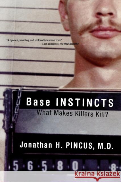 Base Instincts: What Makes Killers Kill? Jonathan H. Pincus 9780393323238 W. W. Norton & Company