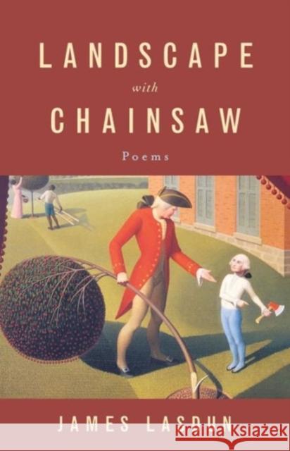 Landscape with Chainsaw: Poems Lasdun, James 9780393323702 W. W. Norton & Company