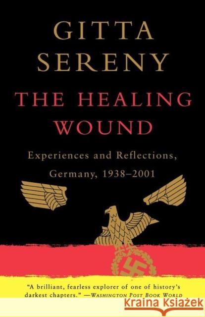 The Healing Wound: Experiences and Reflections, Germany, 1938-2001 Sereny, Gitta 9780393323825 0