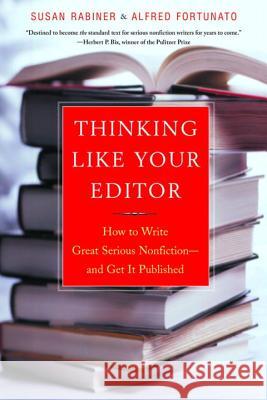 Thinking Like Your Editor: How to Write Great Serious Nonfiction and Get It Published Susan Rabiner Alfred Fortunato 9780393324617 W. W. Norton & Company