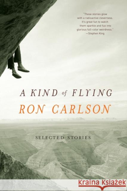 A Kind of Flying: Selected Stories Carlson, Ron 9780393324792 W. W. Norton & Company