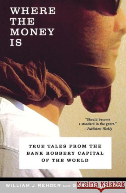 Where the Money Is: True Tales from the Bank Robbery Capital of the World Rehder, William J. 9780393325751 W. W. Norton & Company