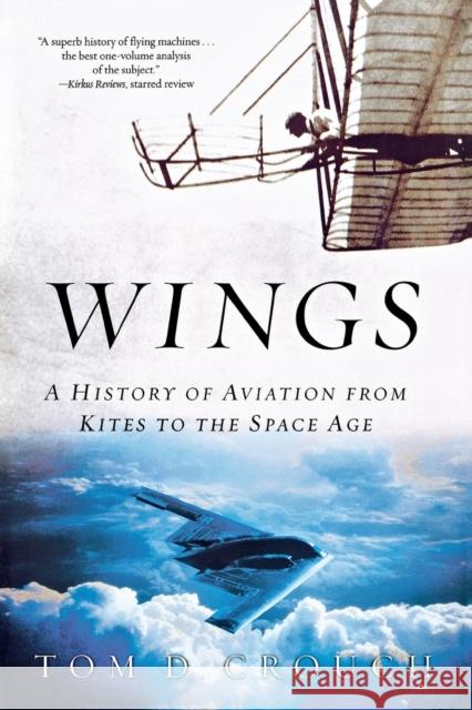 Wings: A History of Aviation from Kites to the Space Age Crouch, Tom D. 9780393326208 W. W. Norton & Company