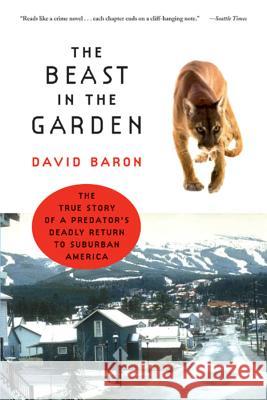 The Beast in the Garden: The True Story of a Predator's Deadly Return to Suburban America David Baron 9780393326345 W. W. Norton & Company