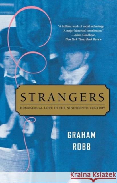 Strangers: Homosexual Love in the Nineteenth Century Robb, Graham 9780393326499 W. W. Norton & Company