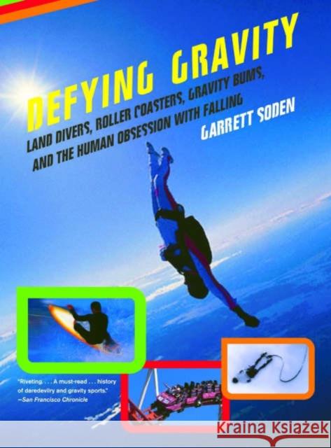 Defying Gravity: Land Divers, Roller Coasters, Gravity Bums, and the Human Obsession with Falling Garrett Soden 9780393326567 W. W. Norton & Company