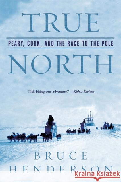 True North: Peary, Cook, and the Race to the Pole Henderson, Bruce 9780393327380 0