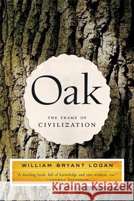Oak: The Frame of Civilization William Bryant Logan 9780393327786