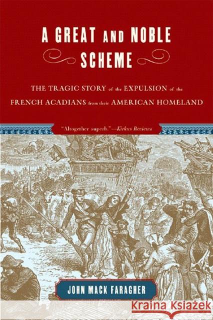 A Great and Noble Scheme : The Tragic Story of the Expulsion of the French Acadians from Their American Homeland John Mack Faragher 9780393328271 
