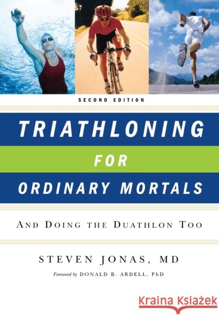 Triathloning for Ordinary Mortals: And Doing the Duathlon Too (Updated) Jonas, Steven 9780393328776