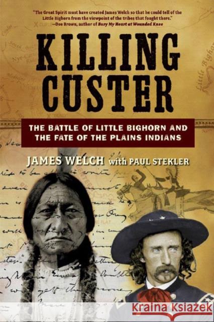 Killing Custer: The Battle of Little Bighorn and the Fate of the Plains Indians Welch, James 9780393329391 W. W. Norton & Company