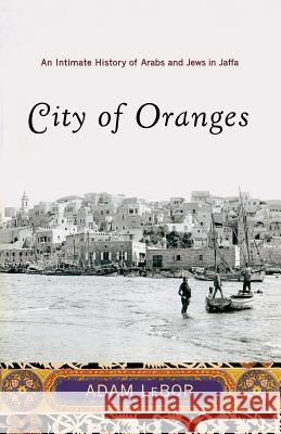City of Oranges: An Intimate History of Arabs and Jews in Jaffa Adam Lebor 9780393329841 WW Norton & Co