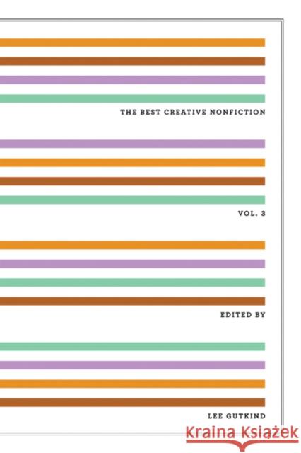 The Best Creative Nonfiction, Volume 3 Gutkind, Lee 9780393330250 W. W. Norton & Company