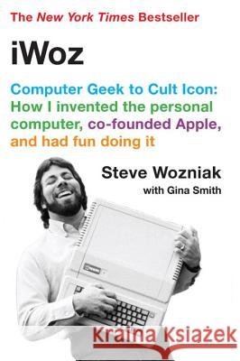 Iwoz: Computer Geek to Cult Icon Steve Wozniak Gina Smith 9780393330434