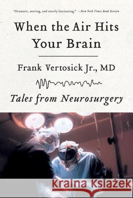 When the Air Hits Your Brain : Tales from Neurosurgery Frank Vertosick 9780393330496 W. W. Norton & Company