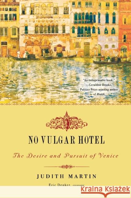 No Vulgar Hotel : The Desire and Pursuit of Venice Judith Martin Eric Denker 9780393330601 