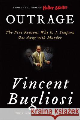 Outrage: The Five Reasons Why O. J. Simpson Got Away with Murder Vincent Bugliosi 9780393330830