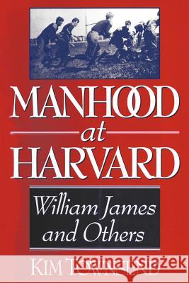 Manhood at Harvard: William James and Others Townsend, Kim 9780393331318 W. W. Norton & Company