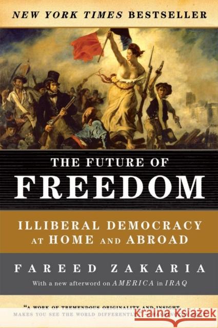 The Future of Freedom: Illiberal Democracy at Home and Abroad Zakaria, Fareed 9780393331523 W. W. Norton & Company