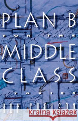 Plan B for the Middle Class: Stories Ron Carlson 9780393331820 W. W. Norton & Company