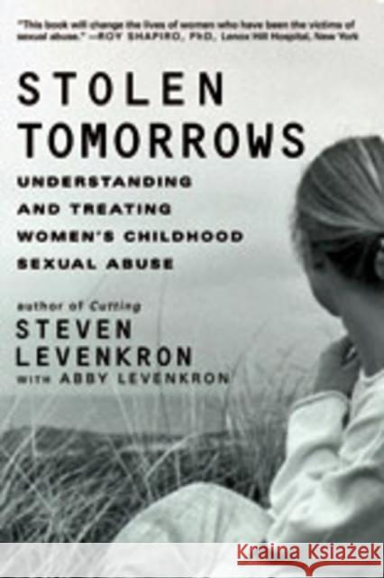Stolen Tomorrows: Understanding and Treating Women's Childhood Sexual Abuse Levenkron, Steven 9780393332018 W. W. Norton & Company