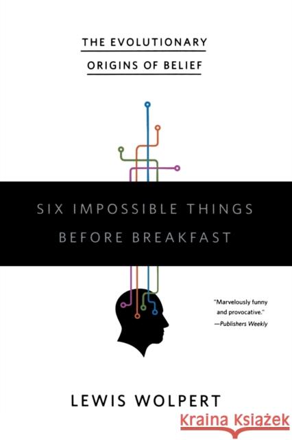 Six Impossible Things Before Breakfast: The Evolutionary Origins of Belief Lewis Wolpert 9780393332032 W. W. Norton & Company