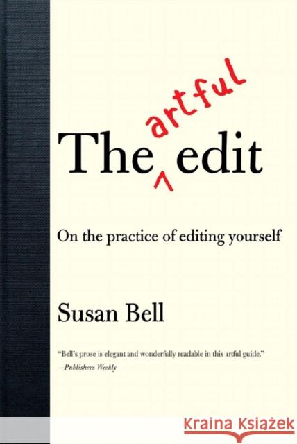 The Artful Edit: On the Practice of Editing Yourself Susan Bell 9780393332179 W. W. Norton & Company