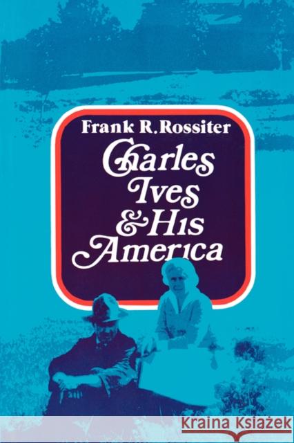 Charles Ives and His America Frank R. Rossiter 9780393332940 Liveright Publishing Corporation