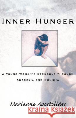 Inner Hunger: A Young Woman's Struggle Through Anorexia and Bulimia Marianne Apostolides 9780393333251 W. W. Norton & Company