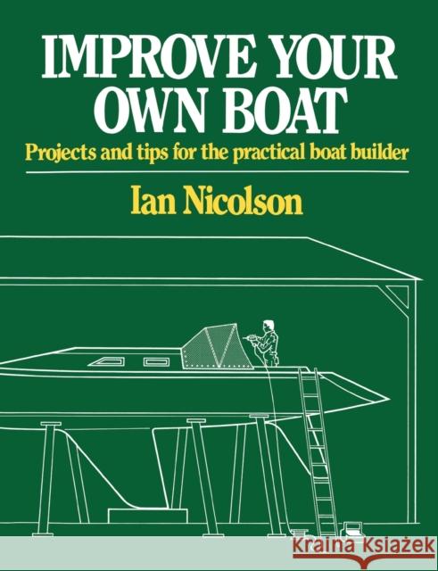 Improve Your Own Boat : Projects and Tips for the Practical Boat Builder Ian Nicolson 9780393333282 