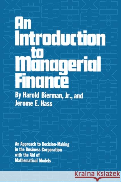 An Introduction to Managerial Finance: An Approach to Decision-Making in the Business Corporation with the Aid of Mathematical Models Bierman, Harold, Jr. 9780393333404 W. W. Norton & Company