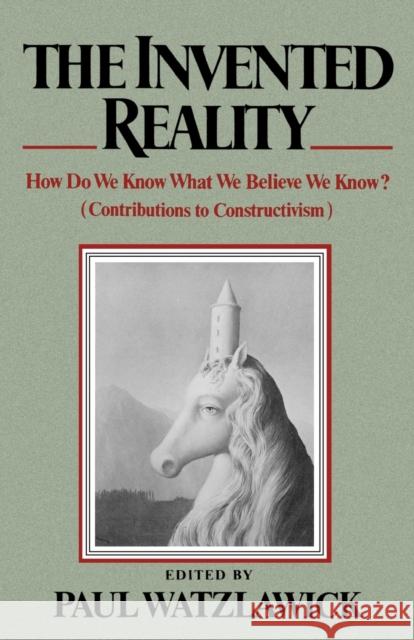 The Invented Reality: How Do We Know What We Believe We Know? Watzlawick, Paul 9780393333473 W. W. Norton & Company