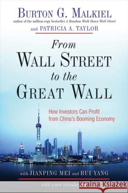 From Wall Street to the Great Wall: How Investors Can Profit from China's Booming Economy Burton G. Malkiel Patricia A. Taylor Jianping Mei 9780393333589 W. W. Norton & Company