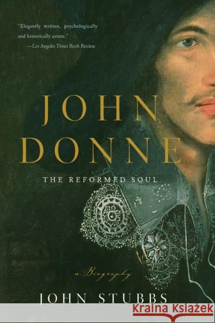 John Donne: The Reformed Soul: A Biography John Stubbs 9780393333664