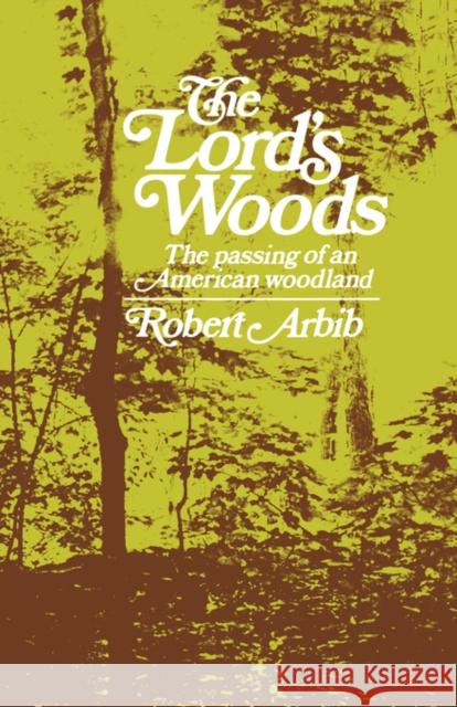 The Lord's Woods: The Passing of an American Woodland Arbib, Robert 9780393334029 W. W. Norton & Company