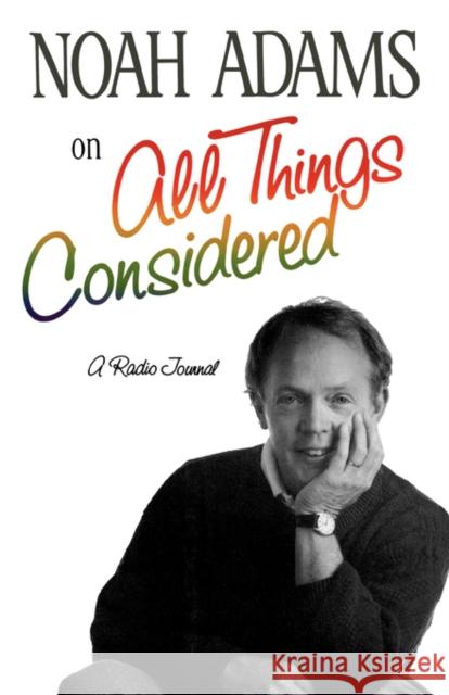 Noah Adams on All Things Considered: A Radio Journal Adams, Noah 9780393334043 W. W. Norton & Company